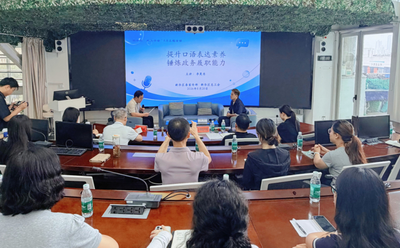 锤炼表达硬本领 赋能履职新担当 | 区委宣传部、区总工会联合开展“提升口语表达素养 锤炼政务履职能力”专题培训